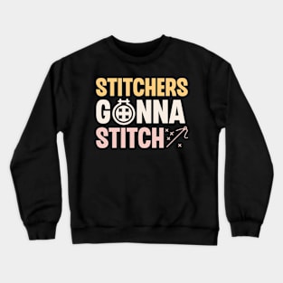 Stitchers Gonna Stitch Crewneck Sweatshirt